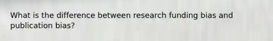 What is the difference between research funding bias and publication bias?