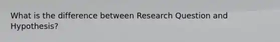 What is the difference between Research Question and Hypothesis?