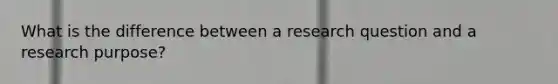 What is the difference between a research question and a research purpose?