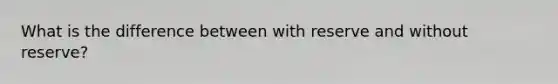 What is the difference between with reserve and without reserve?