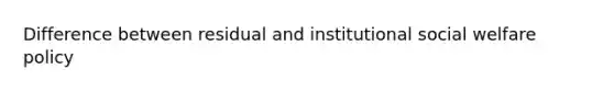 Difference between residual and institutional social welfare policy