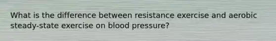 What is the difference between resistance exercise and aerobic steady-state exercise on blood pressure?