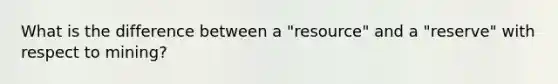 What is the difference between a "resource" and a "reserve" with respect to mining?