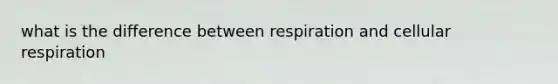 what is the difference between respiration and cellular respiration