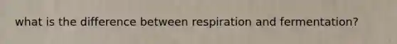 what is the difference between respiration and fermentation?