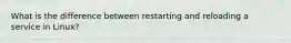 What is the difference between restarting and reloading a service in Linux?