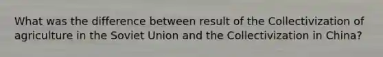 What was the difference between result of the Collectivization of agriculture in the Soviet Union and the Collectivization in China?