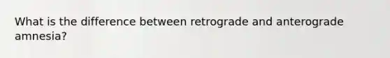 What is the difference between retrograde and anterograde amnesia?