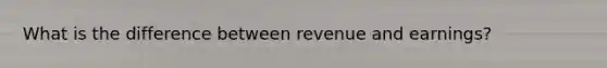 What is the difference between revenue and earnings?