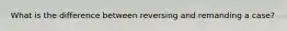 What is the difference between reversing and remanding a case?