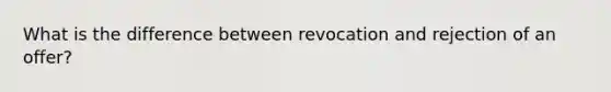 What is the difference between revocation and rejection of an offer?