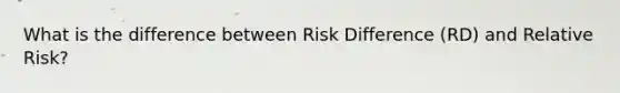 What is the difference between Risk Difference (RD) and Relative Risk?