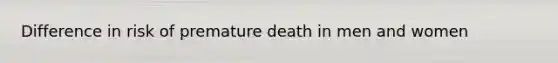 Difference in risk of premature death in men and women