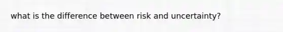 what is the difference between risk and uncertainty?