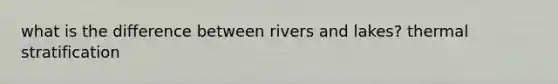 what is the difference between rivers and lakes? thermal stratification