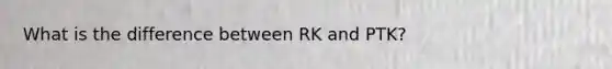 What is the difference between RK and PTK?