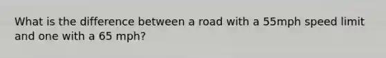 What is the difference between a road with a 55mph speed limit and one with a 65 mph?