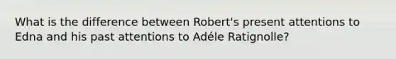 What is the difference between Robert's present attentions to Edna and his past attentions to Adéle Ratignolle?