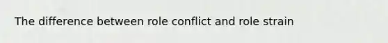 The difference between role conflict and role strain