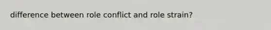 difference between role conflict and role strain?