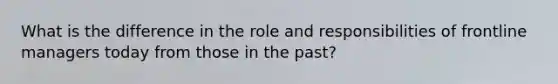 What is the difference in the role and responsibilities of frontline managers today from those in the past?