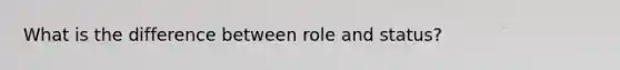 What is the difference between role and status?