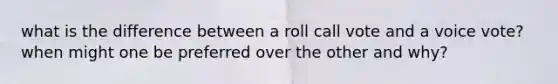 what is the difference between a roll call vote and a voice vote? when might one be preferred over the other and why?