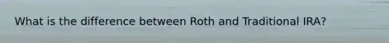 What is the difference between Roth and Traditional IRA?