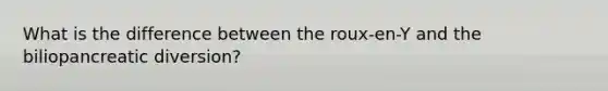What is the difference between the roux-en-Y and the biliopancreatic diversion?