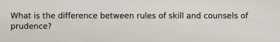 What is the difference between rules of skill and counsels of prudence?