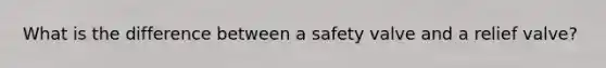 What is the difference between a safety valve and a relief valve?