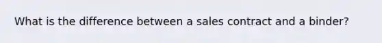 What is the difference between a sales contract and a binder?