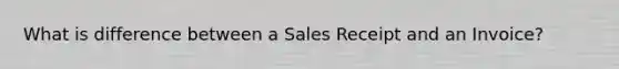 What is difference between a Sales Receipt and an Invoice?