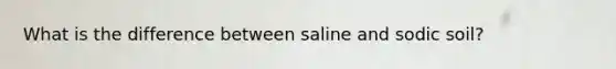 What is the difference between saline and sodic soil?