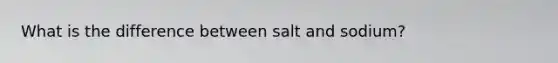 What is the difference between salt and sodium?