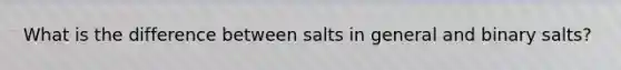 What is the difference between salts in general and binary salts?