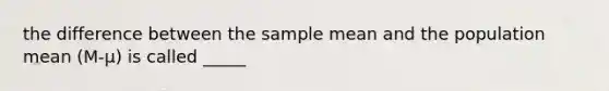 the difference between the sample mean and the population mean (M-μ) is called _____