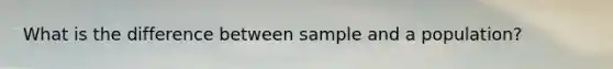 What is the difference between sample and a population?