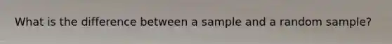 What is the difference between a sample and a random sample?