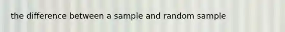 the difference between a sample and random sample