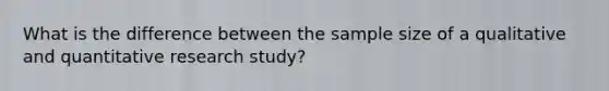 What is the difference between the sample size of a qualitative and quantitative research study?