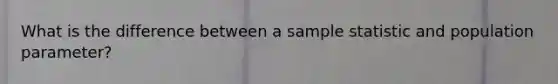 What is the difference between a sample statistic and population parameter?