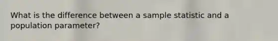 What is the difference between a sample statistic and a population parameter?