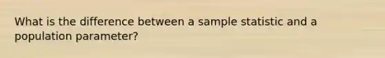 What is the difference between a sample statistic and a population​ parameter?