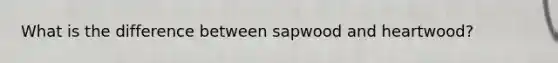 What is the difference between sapwood and heartwood?