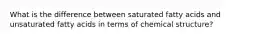 What is the difference between saturated fatty acids and unsaturated fatty acids in terms of chemical structure?