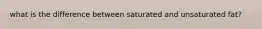 what is the difference between saturated and unsaturated fat?