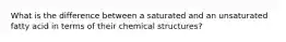 What is the difference between a saturated and an unsaturated fatty acid in terms of their chemical structures?