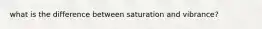 what is the difference between saturation and vibrance?