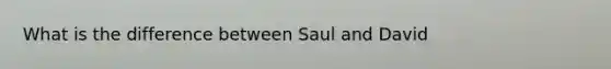 What is the difference between Saul and David